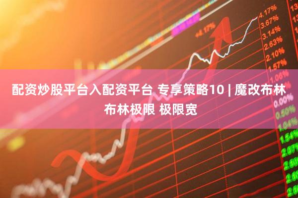配资炒股平台入配资平台 专享策略10 | 魔改布林 布林极限 极限宽
